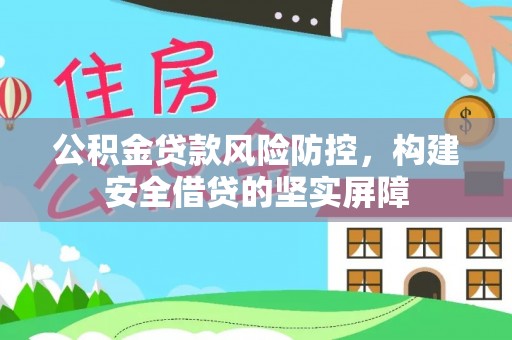 夏邑公积金贷款风险防控，构建安全借贷的坚实屏障