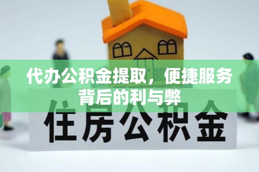 夏邑代办公积金提取，便捷服务背后的利与弊