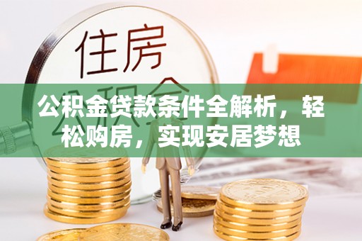 夏邑公积金贷款条件全解析，轻松购房，实现安居梦想