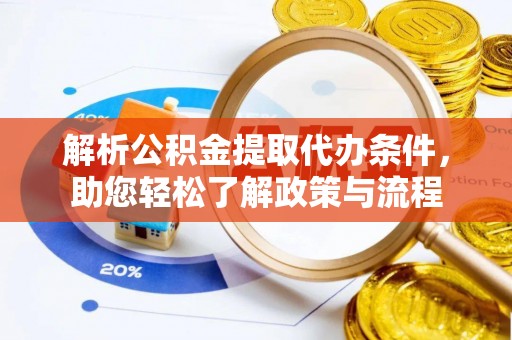 夏邑解析公积金提取代办条件，助您轻松了解政策与流程