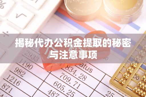 夏邑揭秘代办公积金提取的秘密与注意事项