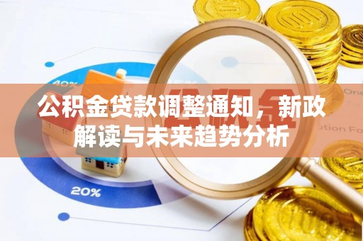 夏邑公积金贷款调整通知，新政解读与未来趋势分析