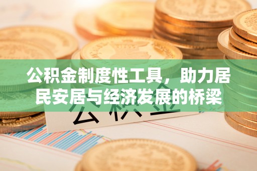 夏邑公积金制度性工具，助力居民安居与经济发展的桥梁