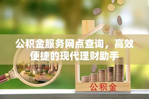 夏邑公积金服务网点查询，高效便捷的现代理财助手