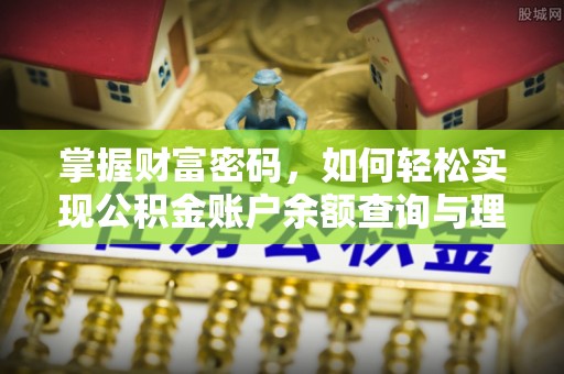 夏邑掌握财富密码，如何轻松实现公积金账户余额查询与理财规划