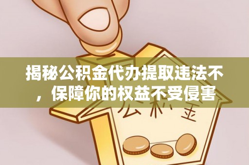 夏邑揭秘公积金代办提取违法不，保障你的权益不受侵害