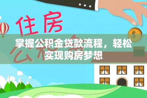 夏邑掌握公积金贷款流程，轻松实现购房梦想