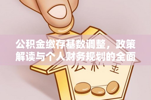 夏邑公积金缴存基数调整，政策解读与个人财务规划的全面分析