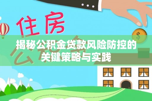 夏邑揭秘公积金贷款风险防控的关键策略与实践