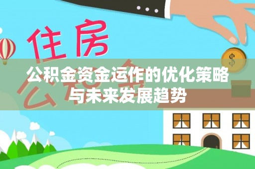 夏邑公积金资金运作的优化策略与未来发展趋势