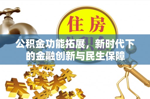 夏邑公积金功能拓展，新时代下的金融创新与民生保障