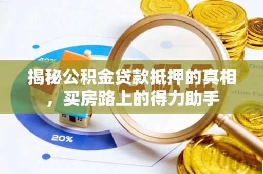 夏邑揭秘公积金贷款抵押的真相，买房路上的得力助手