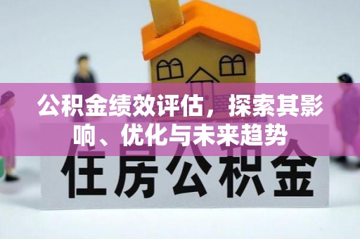 夏邑公积金绩效评估，探索其影响、优化与未来趋势