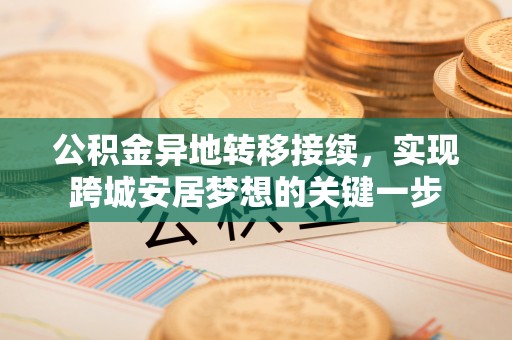 夏邑公积金异地转移接续，实现跨城安居梦想的关键一步