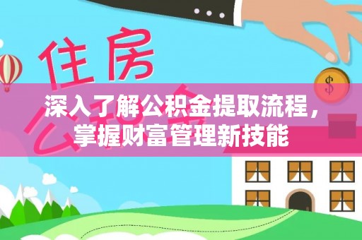 夏邑深入了解公积金提取流程，掌握财富管理新技能