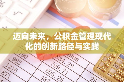 夏邑迈向未来，公积金管理现代化的创新路径与实践