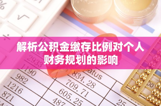 夏邑解析公积金缴存比例对个人财务规划的影响