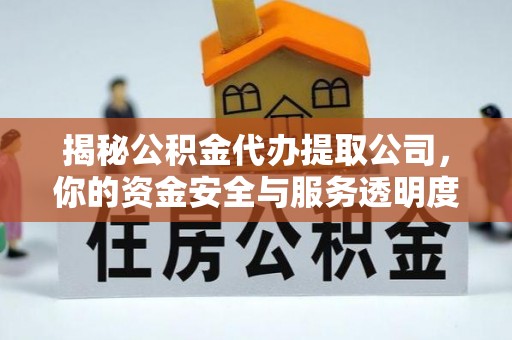 夏邑揭秘公积金代办提取公司，你的资金安全与服务透明度指南
