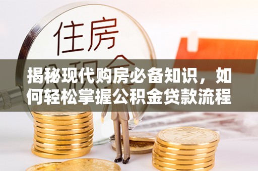 夏邑揭秘现代购房必备知识，如何轻松掌握公积金贷款流程