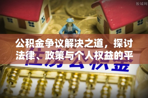 夏邑公积金争议解决之道，探讨法律、政策与个人权益的平衡