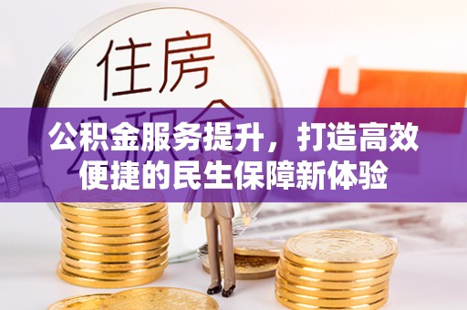 夏邑公积金服务提升，打造高效便捷的民生保障新体验