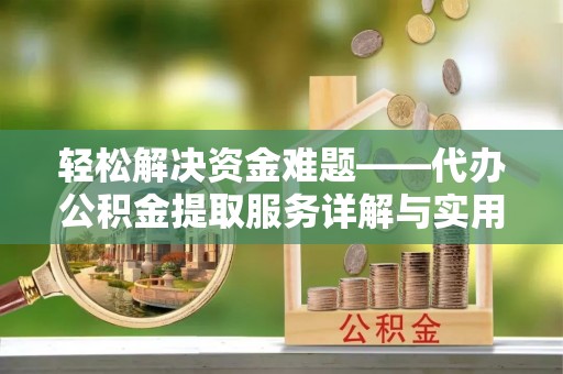 夏邑轻松解决资金难题——代办公积金提取服务详解与实用指南