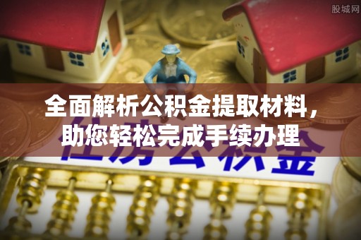 夏邑全面解析公积金提取材料，助您轻松完成手续办理