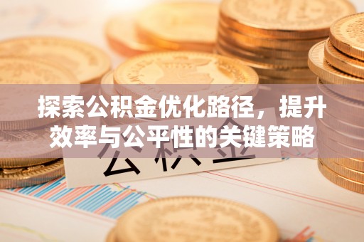 夏邑探索公积金优化路径，提升效率与公平性的关键策略