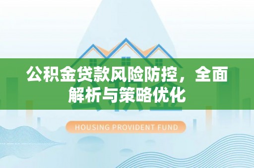 夏邑公积金贷款风险防控，全面解析与策略优化