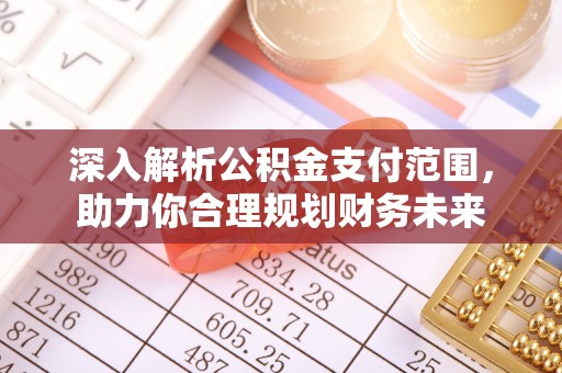 夏邑深入解析公积金支付范围，助力你合理规划财务未来