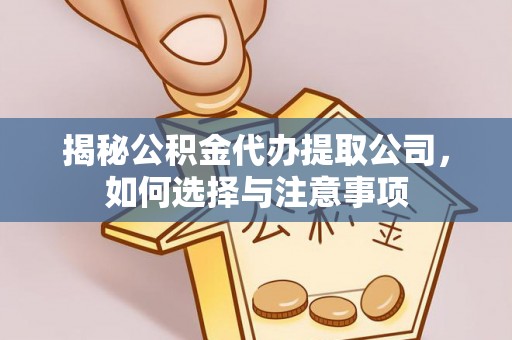 夏邑揭秘公积金代办提取公司，如何选择与注意事项
