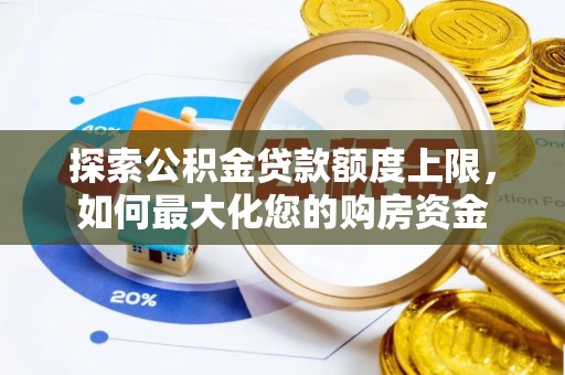 夏邑探索公积金贷款额度上限，如何最大化您的购房资金