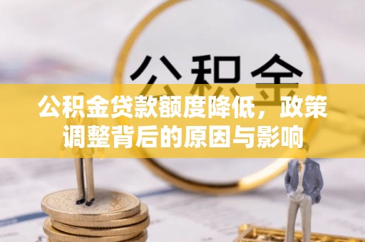 夏邑公积金贷款额度降低，政策调整背后的原因与影响