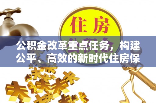夏邑公积金改革重点任务，构建公平、高效的新时代住房保障体系