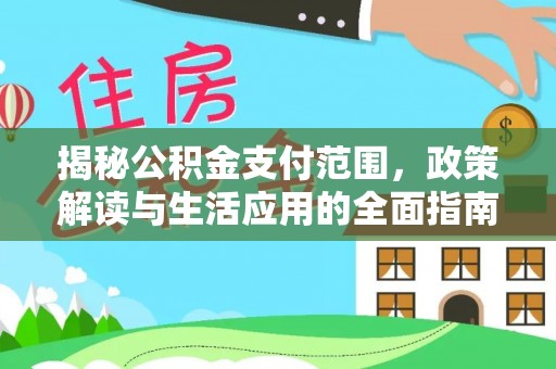 夏邑揭秘公积金支付范围，政策解读与生活应用的全面指南