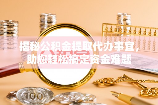 夏邑揭秘公积金提取代办事宜，助您轻松搞定资金难题