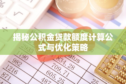 夏邑揭秘公积金贷款额度计算公式与优化策略