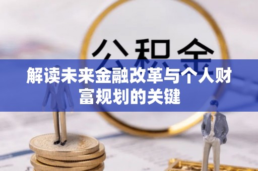 夏邑解读未来金融改革与个人财富规划的关键