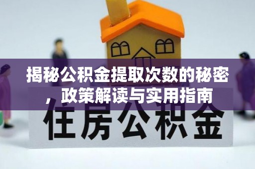 夏邑揭秘公积金提取次数的秘密，政策解读与实用指南