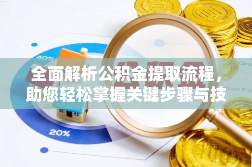 夏邑全面解析公积金提取流程，助您轻松掌握关键步骤与技巧
