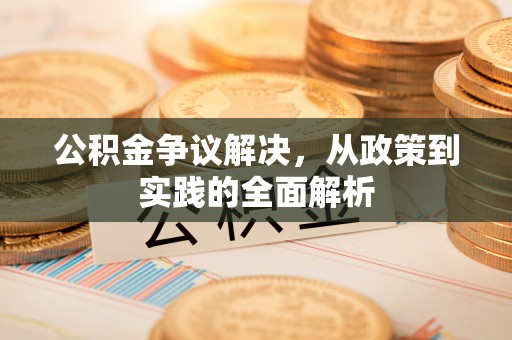 夏邑公积金争议解决，从政策到实践的全面解析