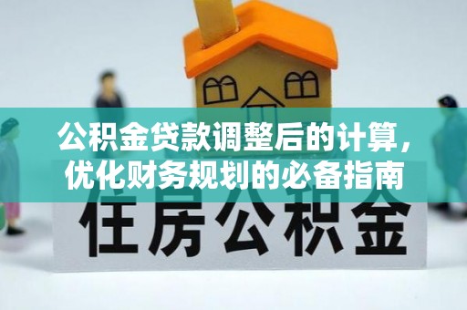 夏邑公积金贷款调整后的计算，优化财务规划的必备指南