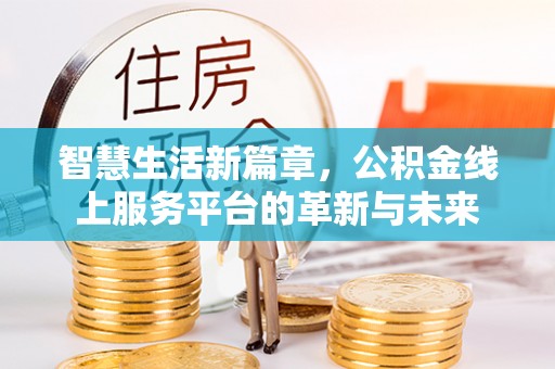 夏邑智慧生活新篇章，公积金线上服务平台的革新与未来