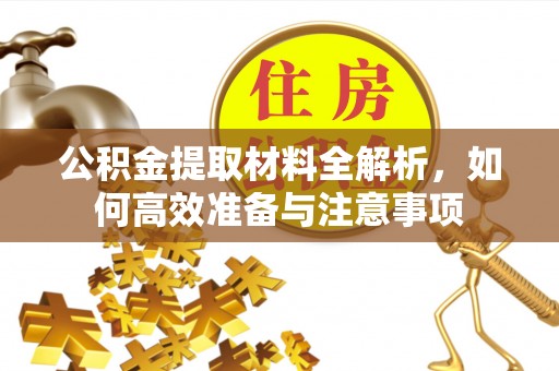 夏邑公积金提取材料全解析，如何高效准备与注意事项