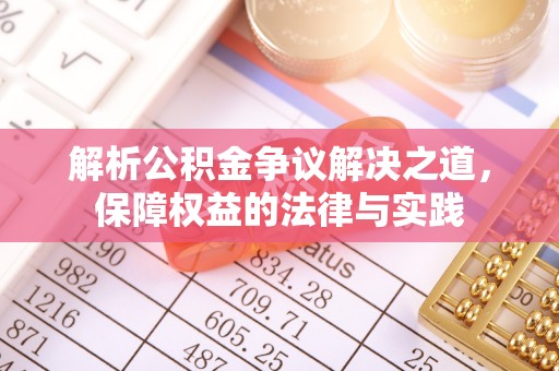 夏邑解析公积金争议解决之道，保障权益的法律与实践