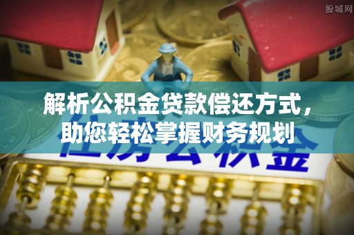 夏邑解析公积金贷款偿还方式，助您轻松掌握财务规划
