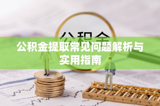 夏邑公积金提取常见问题解析与实用指南