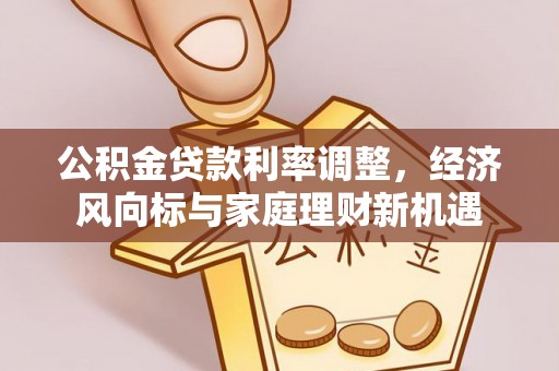 夏邑公积金贷款利率调整，经济风向标与家庭理财新机遇