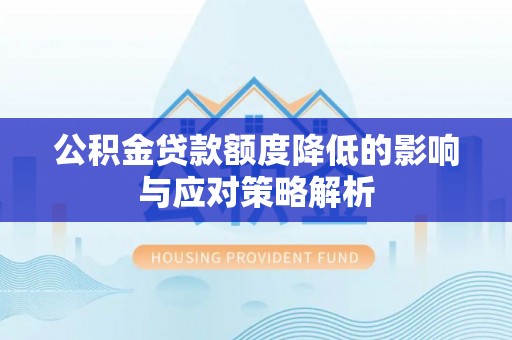 夏邑公积金贷款额度降低的影响与应对策略解析