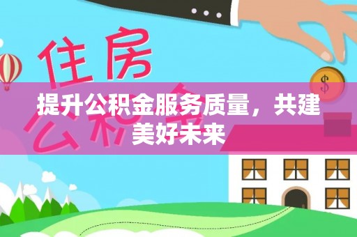 夏邑提升公积金服务质量，共建美好未来
